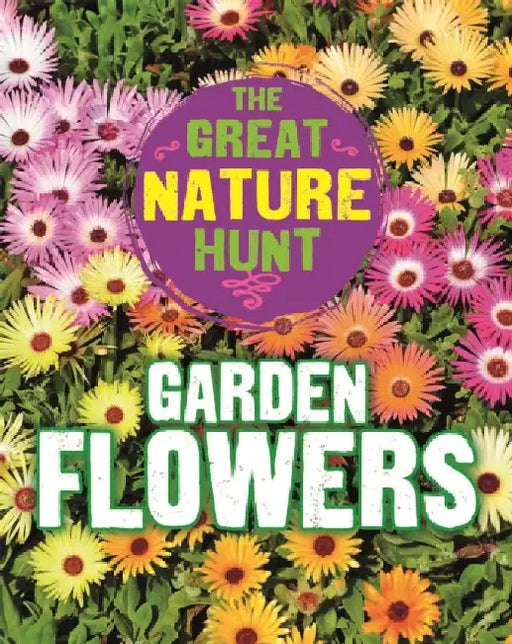 The Great Nature Hunt: Garden Flowers by Cath Senker