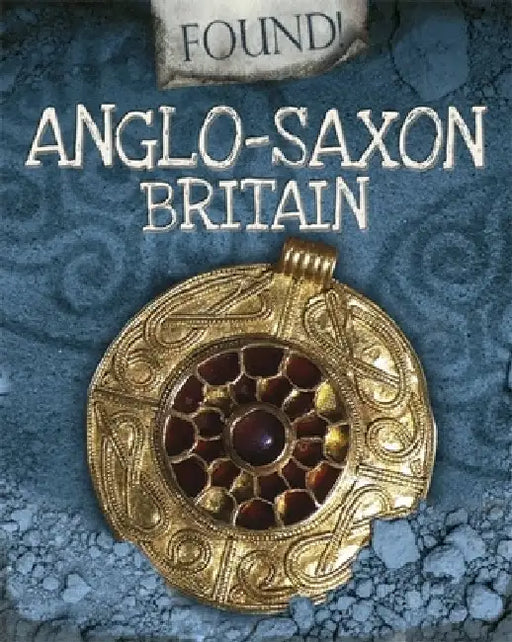 Found!: Anglo-Saxon Britain by Moira Butterfield