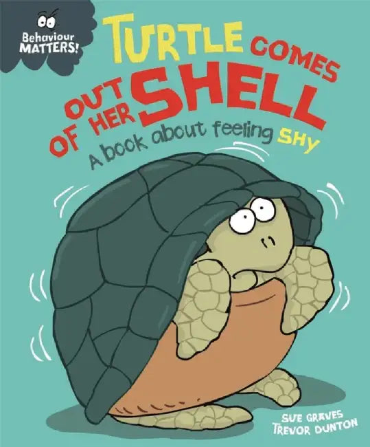Behaviour Matters: Turtle Comes Out of Her Shell - A book about feeling shy by Sue Graves