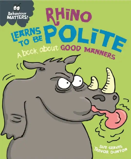 Behaviour Matters: Rhino Learns to be Polite - A book about good manners by Sue Graves