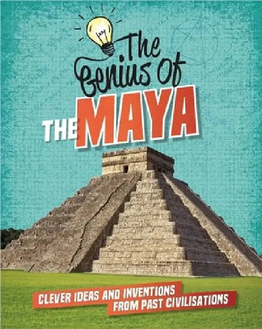 The Genius of: The Maya by Izzi Howell