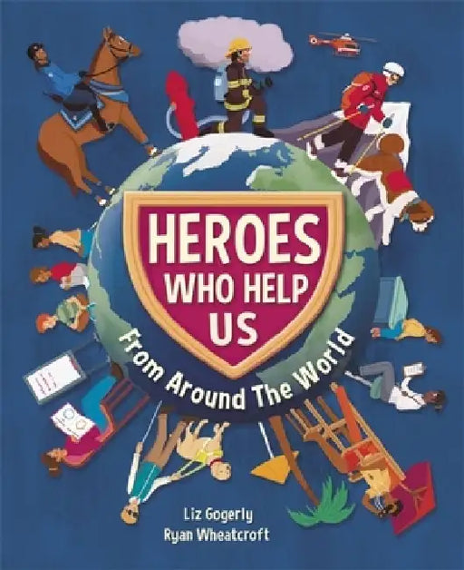 Heroes Who Help Us from Around the World by Liz Gogerly