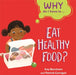 Why Do I Have To ...: Eat Healthy Food? by Kay Barnham