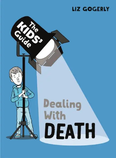The Kids' Guide: Dealing with Death by Liz Gogerly