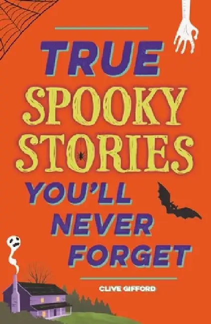 True Stories You'll Never Forget: True Spooky Stories by Clive Gifford
