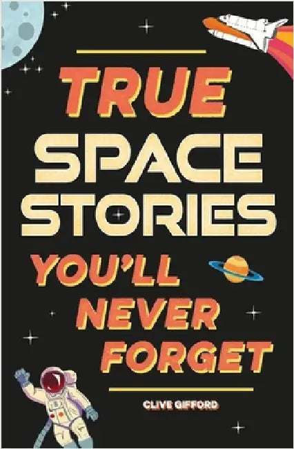 True Stories You'll Never Forget: True Space Stories by Clive Gifford