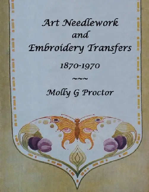 ART NEEDLEWORK and EMBROIDERY TRANSFERS 1870-1970 by Molly Proctor