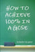 How To Achieve 100% In A Gcse by Robert Blakey
