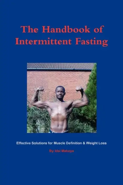 The Handbook of Intermittent Fasting - Effective Solutions for Weight Loss & Muscle Definition by Idai Makaya
