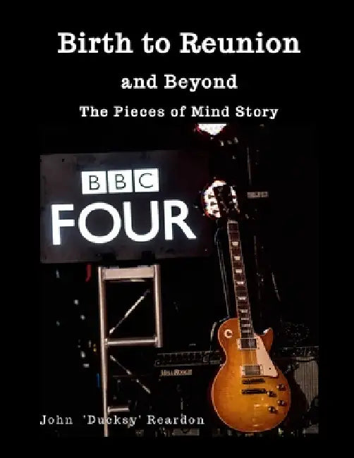 Birth to Reunion: and Beyond: The Pieces of Mind Story by John 'Ducksy' Reardon