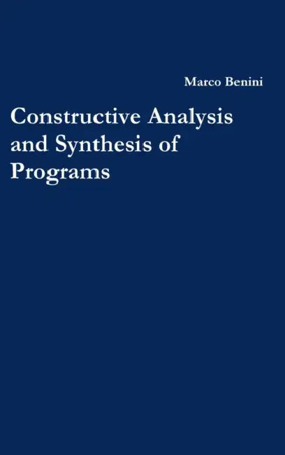 Constructive Analysis and Synthesis of Programs by Marco Benini