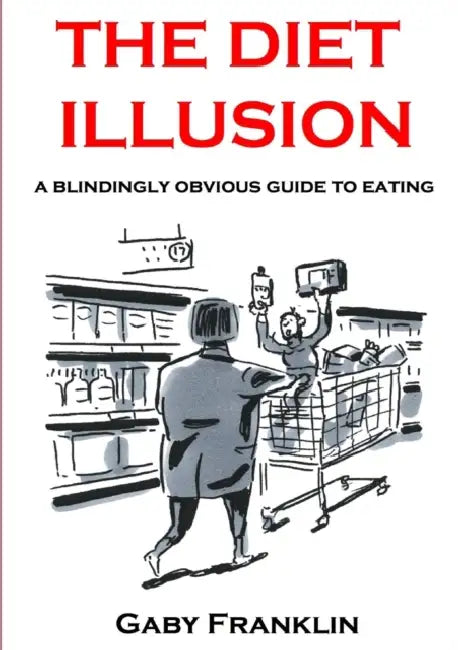 The Diet Illusion - A blindingly obvious guide to eating by Gaby Franklin