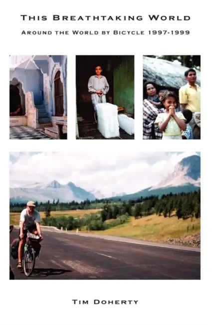 This Breathtaking World: Around the World by Bicycle 1997 - 1999 by Tim Doherty