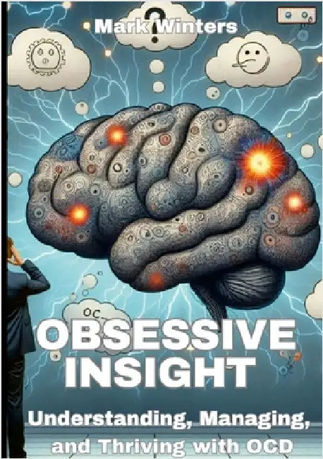 Obsessive Insight Understanding, Managing, and Thriving with OCD by Winters, Mark