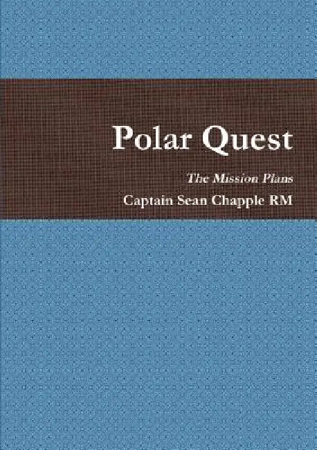 Polar Quest - Mission Plans by Captain Sean Chapple Rm