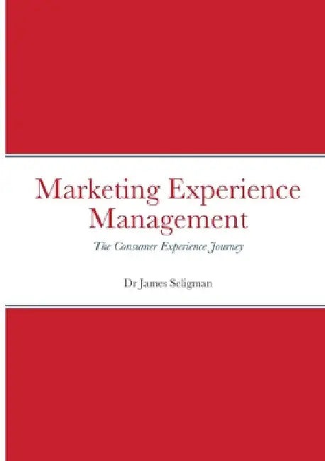 Marketing Experience Management: The Consumer Experience Journey by James Seligman