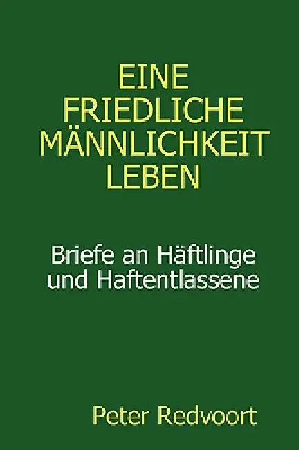 Eine friedliche Männlichkeit leben. Briefe an Häftlinge und Haftentlassene by Peter Redvoort