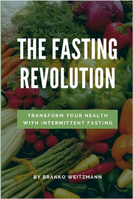 The Fasting Revolution: Transform Your Health with Intermittent Fasting by Branko Weitzmann