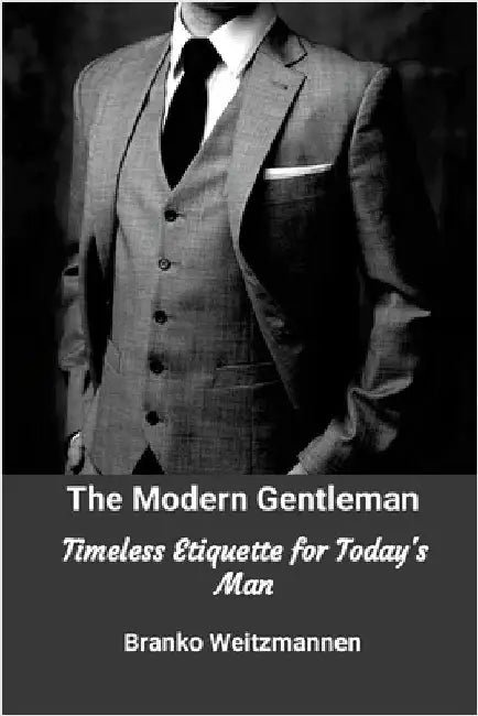 The Modern Gentleman: Timeless Etiquette for Today's Man by Weitzmann, Branko
