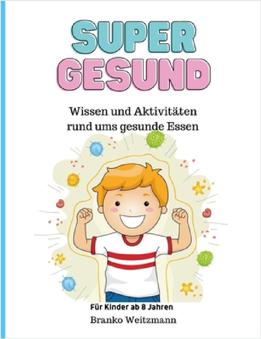 Super Gesund: Wissen und Aktivitäten rund ums gesunde Essen by Branko Weitzmann