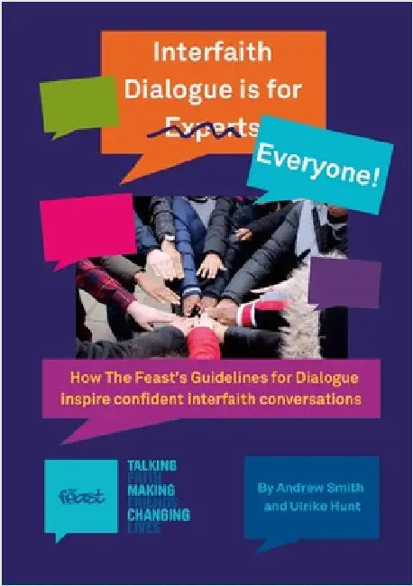 Interfaith Dialogue is for Everyone: How The Feast's Guidelines for Dialogue inspire confident interfaith conversations by Smith, Andrew