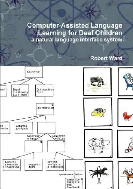 Computer-Assisted Language Learning for Deaf Children: a natural language interface system by Robert Ward