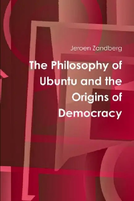 The Philosophy of Ubuntu and the Origins of Democracy by Jeroen Zandberg