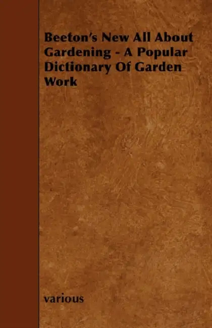 Beeton's New All about Gardening - A Popular Dictionary of Garden Work by Various