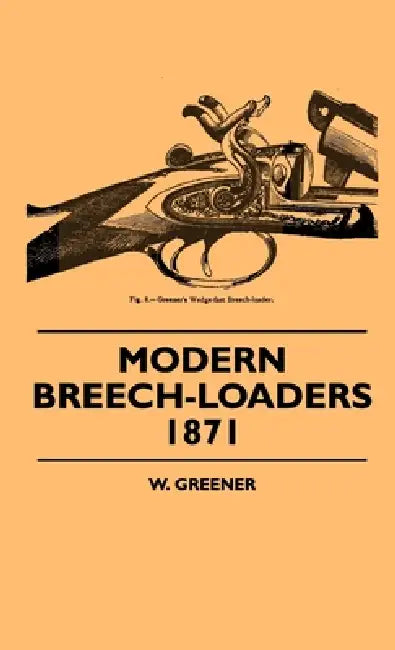 Modern Breech-Loaders 1871 by W. Greener