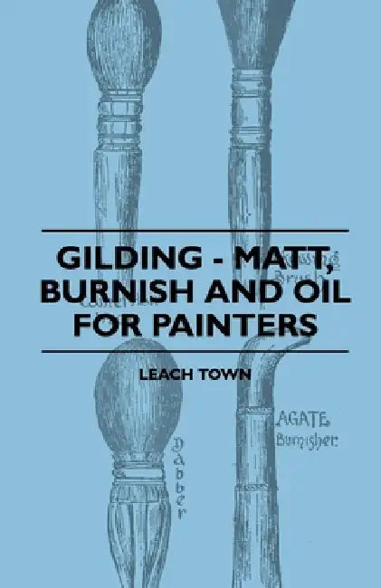 Gilding - Matt, Burnish and Oil for Painters by Leach Town