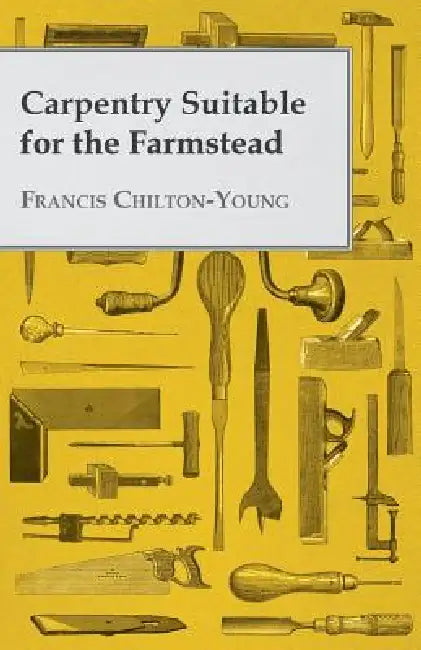 Carpentry Suitable For The Farmstead by Francis Chilton-Young