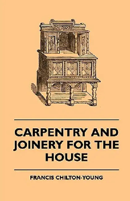 Carpentry and Joinery for the House by Francis Chilton-Young