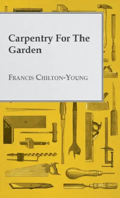 Carpentry for the Garden by Francis Chilton-Young