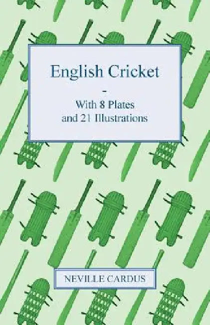 English Cricket - With 8 Plates and 21 Illustrations by Neville Cardus