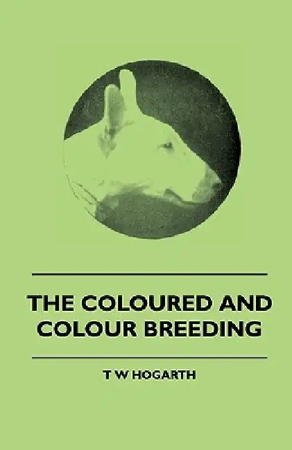 The Coloured And Colour Breeding by T. W. Hogarth