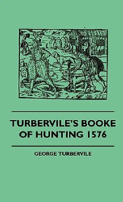 Turbervile's Booke Of Hunting 1576 by George Turbervile