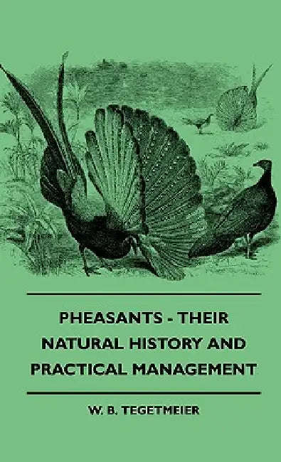 Pheasants - Their Natural History And Practical Management by W. B. Tegetmeier
