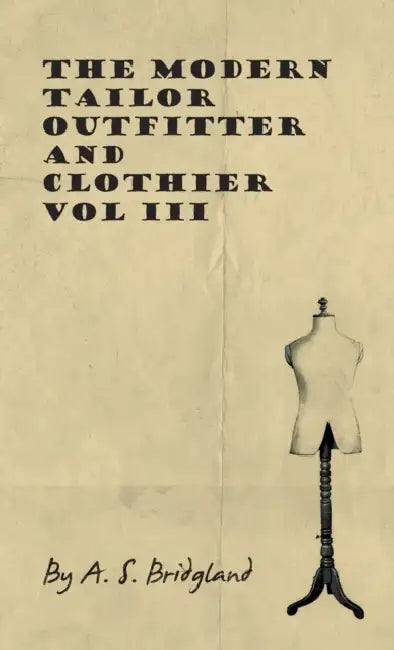 The Modern Tailor Outfitter and Clothier - Vol III by A. S. Bridgland
