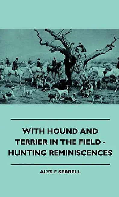 With Hound and Terrier in the Field - Hunting Reminiscences by Alys F. Serrell