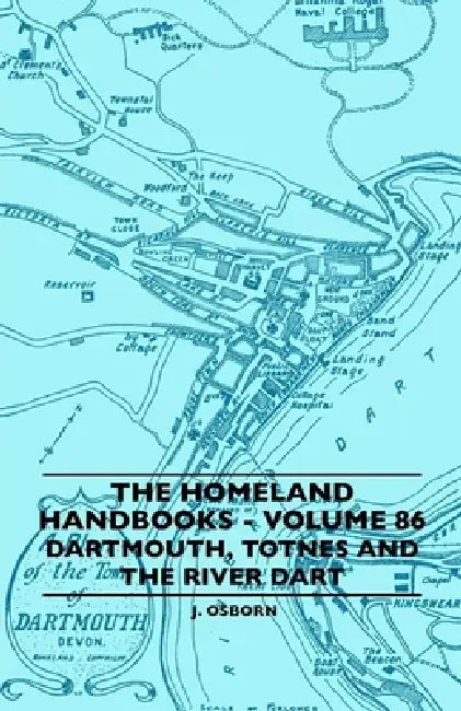 The Homeland Handbooks - Volume 86 - Dartmouth, Totnes and the River Dart by J. Osborn