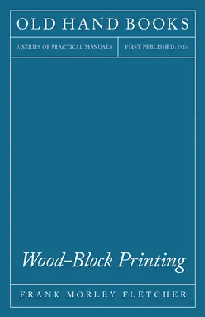 Wood-Block Printing: A Description of the Craft of Woodcutting and Colour Printing Based on the Japanese Practice by Frank Morley Fletcher, A. W. Seaby, Basil Hall Chamberlain