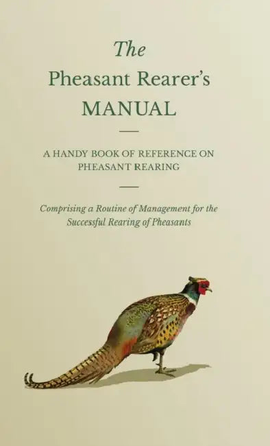 The Pheasant Rearer's Manual - A Handy Book of Reference on Pheasant Rearing - Comprising a Routine of Management for the Successful Rearing of Pheasa by Anon