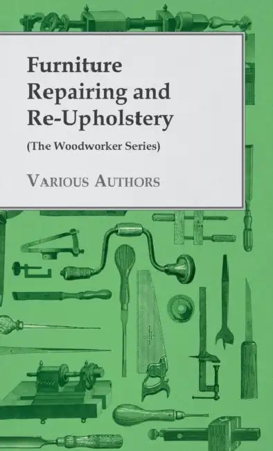 Furniture Repairing and Re-Upholstery (the Woodworker Series) by Various