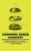 Common-Sense Cookery - For English Households With Twenty Menus Worked Out In Detail by A. Kenney-Herbert