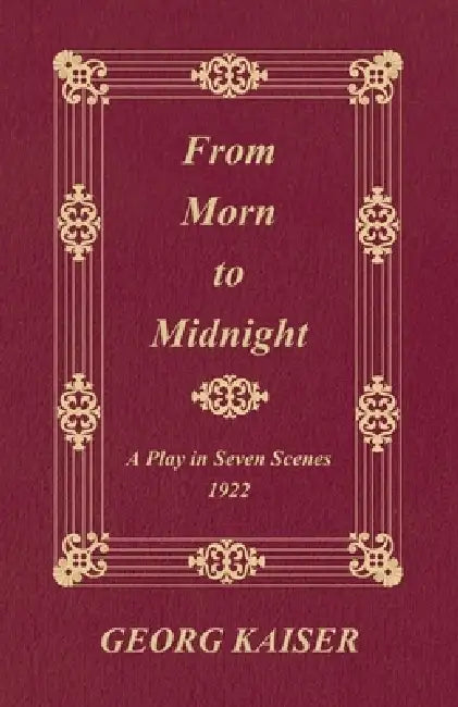 From Morn to Midnight: A Play in Seven Scenes (1922) by Georg Kaiser