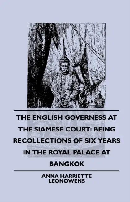 The English Governess at the Siamese Court: Being Recollections of Six Years in the Royal Palace at Bangkok by Anna Harriette Leonowens