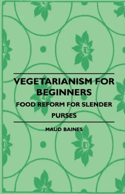 Vegetarianism for Beginners - Food Reform for Slender Purses by Maud Baines