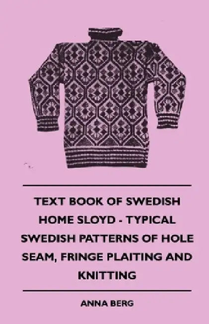 Text Book of Swedish Home Sloyd - Typical Swedish Patterns of Hole Seam, Fringe Plaiting and Knitting by Anna Berg