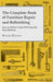 The Complete Book of Furniture Repair and Refinishing - Easy to Follow Guide with Step-By-Step Methods by Ralph Kinney