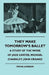 They Make Tomorrow's Ballet - A Study of the Work of Jack Carter, Michael Charnley, John Cranko by Frank Jackson